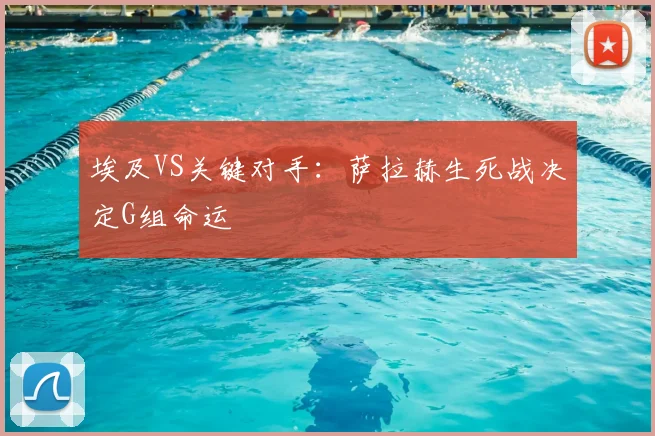 埃及VS关键对手：萨拉赫生死战决定G组命运