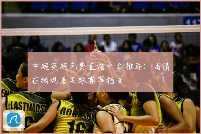中超英超免费直播平台推荐:高清在线观看足球赛事指南